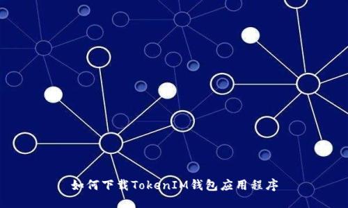 如何下载TokenIM钱包应用程序