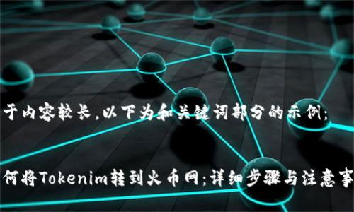 由于内容较长，以下为和关键词部分的示例：


如何将Tokenim转到火币网：详细步骤与注意事项