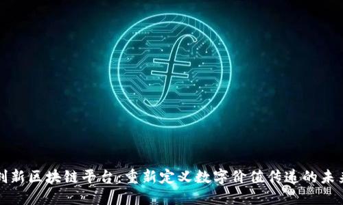 创新区块链平台：重新定义数字价值传递的未来