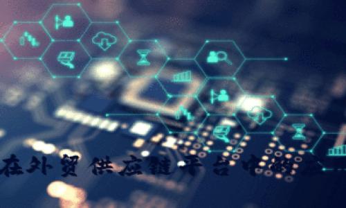 区块链技术在外贸供应链平台中的应用与发展趋势