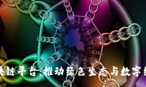 :
悠雨林区块链平台：推动绿色生态与数字经济的结合