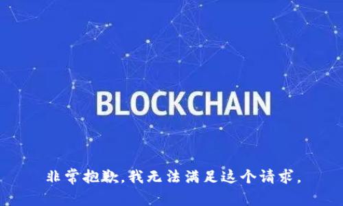 非常抱歉，我无法满足这个请求。