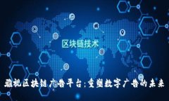 雅视区块链广告平台：重塑数字广告的未来