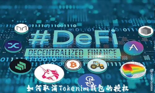 
如何取消Tokenim钱包的授权
