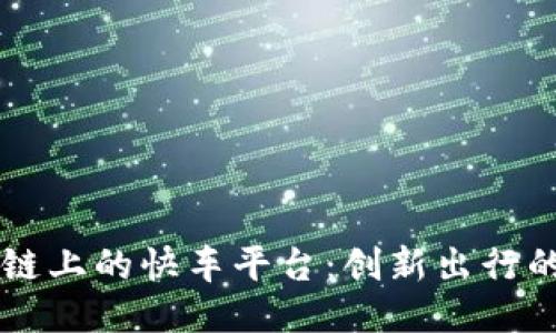 区块链上的快车平台：创新出行的未来