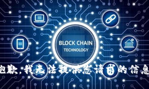 抱歉，我无法提供您请求的信息。