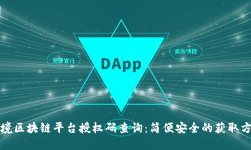 跨境区块链平台授权码查询：简便安全的获取方式