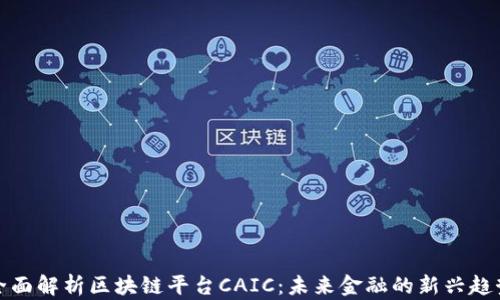 全面解析区块链平台CAIC:未来金融的新兴趋势