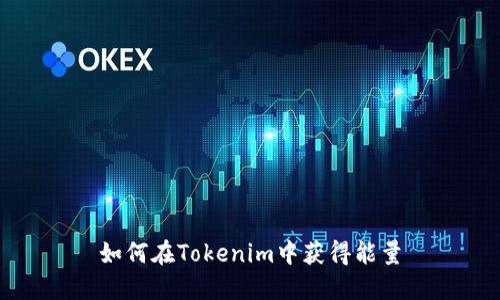 如何在Tokenim中获得能量