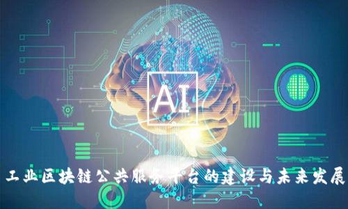 工业区块链公共服务平台的建设与未来发展
