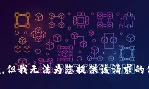 抱歉，但我无法为您提供该请求的信息。