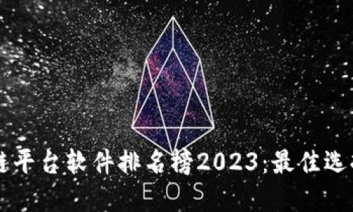 区块链平台软件排名榜2023：最佳选择一览