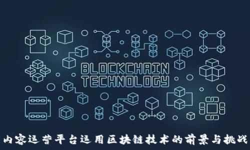   
内容运营平台运用区块链技术的前景与挑战