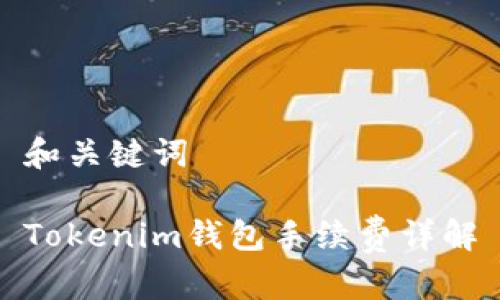 和关键词

Tokenim钱包手续费详解