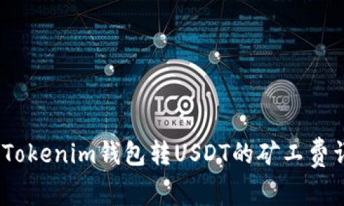  : Tokenim钱包转USDT的矿工费详解