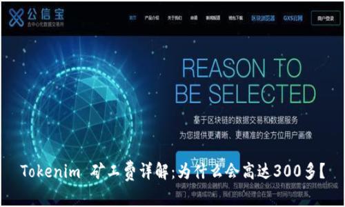 Tokenim 矿工费详解：为什么会高达300多？