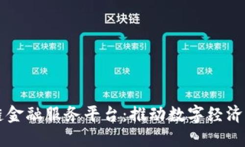 四川区块链金融服务平台：推动数字经济与金融创新