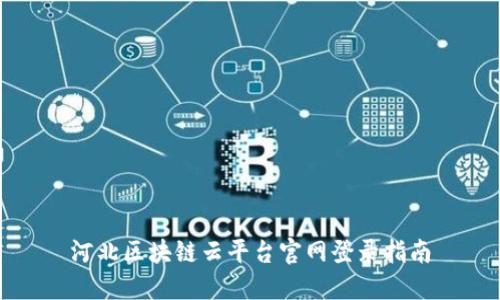 河北区块链云平台官网登录指南