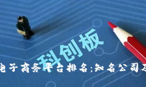 区块链电子商务平台排名：知名公司及其优势