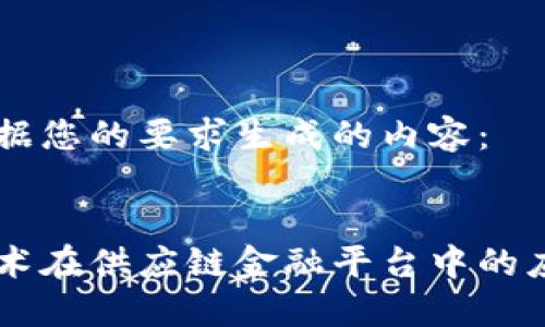 以下是根据您的要求生成的内容：


区块链技术在供应链金融平台中的应用与展望