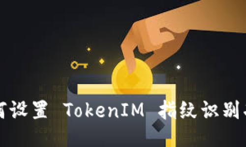 如何设置 TokenIM 指纹识别功能
