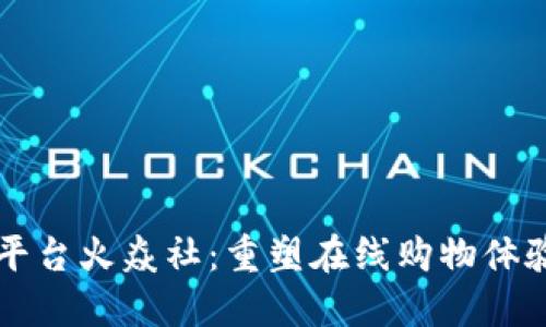 区块链电商平台火焱社：重塑在线购物体验的创新力量