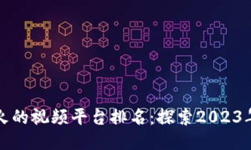 区块链最火的视频平台排名：探索2023年最新趋势