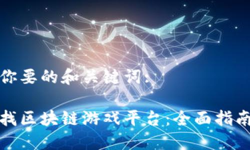 这里是你要的和关键词:

在哪里找区块链游戏平台：全面指南与推荐