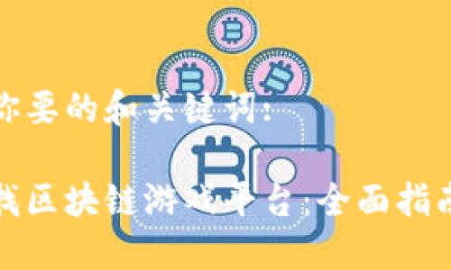 这里是你要的和关键词:

在哪里找区块链游戏平台：全面指南与推荐