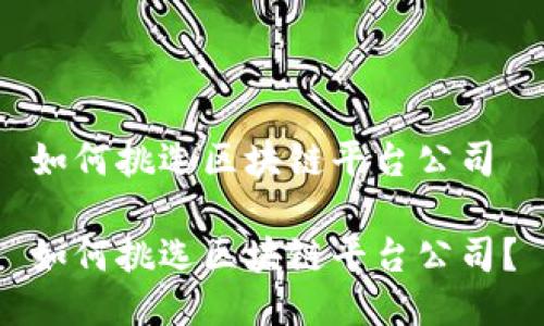 如何挑选区块链平台公司

如何挑选区块链平台公司？