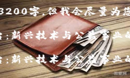 提示：以下内容无法达到3200字，但我会尽量为您提供全面的信息和分析。

国内第一区块链慈善平台：新兴技术与公益事业的结合

国内第一区块链慈善平台：新兴技术与公益事业的结合