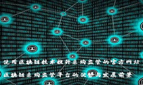 使用区块链技术提升采购监管的官方网站

区块链采购监管平台的优势与发展前景