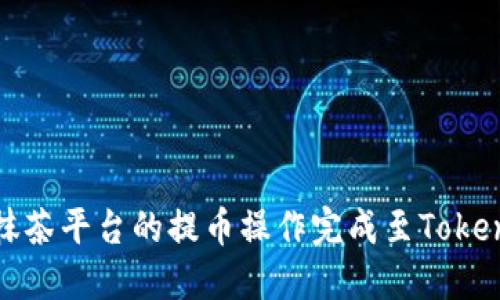 如何将抹茶平台的提币操作完成至Tokenim钱包