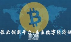 区块链最大创新平台：未来数字经济的引领者