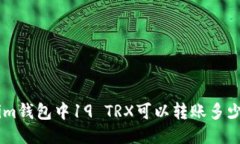 Tokenim钱包中19 TRX可以转账多少USDT？