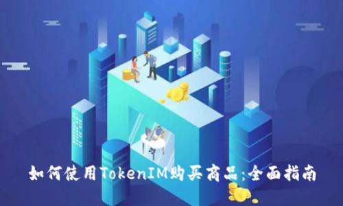 如何使用TokenIM购买商品：全面指南