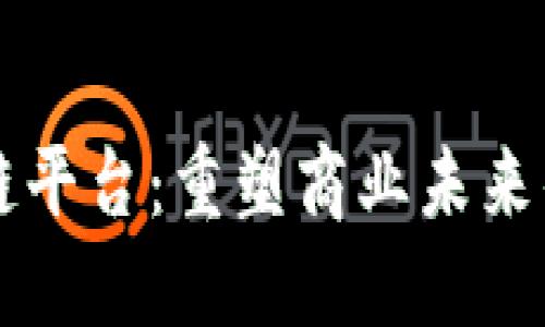 兴国营销区块链平台：重塑商业未来的创新解决方案