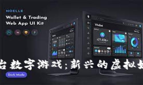 区块链平台数字游戏：新兴的虚拟娱乐新时代