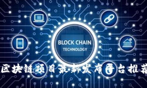 区块链项目最新发布平台推荐