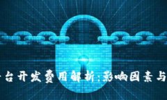 区块链平台开发费用解析：影响因素与预算指南