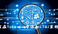 如何在Tokenim中添加LTC（莱特币）