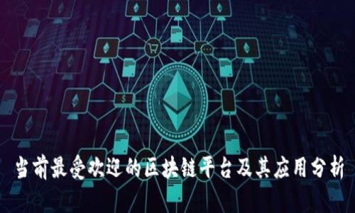 当前最受欢迎的区块链平台及其应用分析