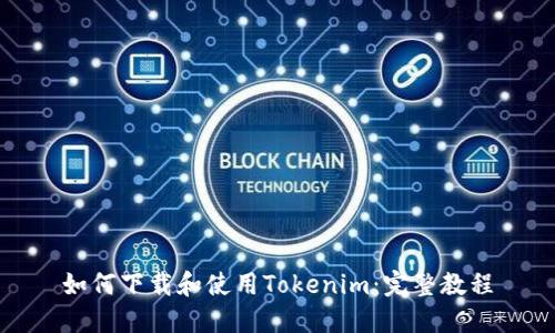 如何下载和使用Tokenim：完整教程