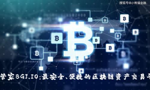 币管家BGJ.IO：最安全、便捷的区块链资产交易平台