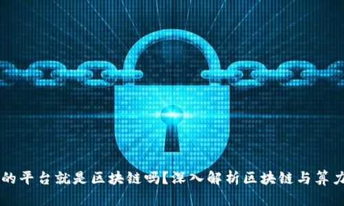 有算力的平台就是区块链吗？深入解析区块链与算力的关系