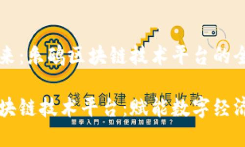 构建未来：乐鸥区块链技术平台的全景解析

乐鸥区块链技术平台：赋能数字经济未来