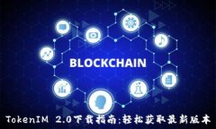  TokenIM 2.0下载指南：轻松获取最新版本