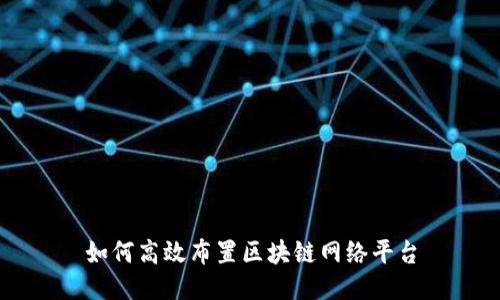 如何高效布置区块链网络平台