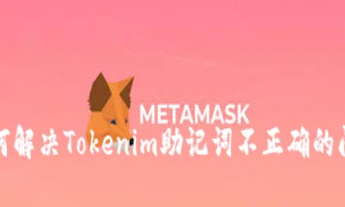 如何解决Tokenim助记词不正确的问题