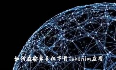 如何在安卓手机下载Tokenim应用